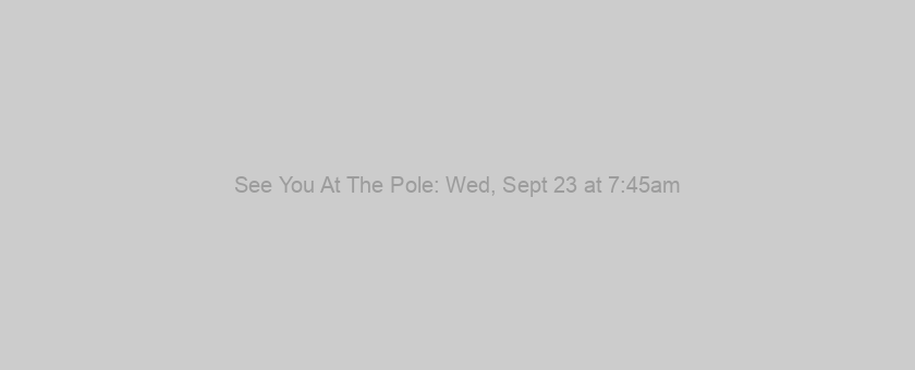 See You At The Pole: Wed, Sept 23 at 7:45am